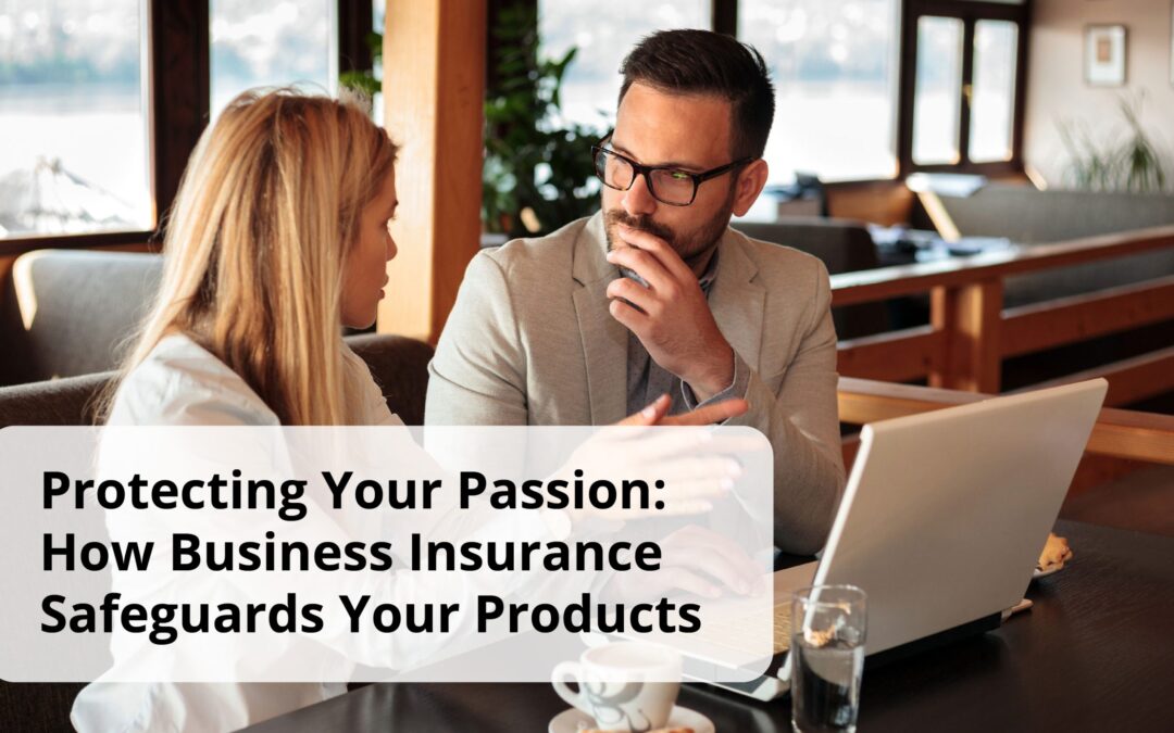 Protecting Your Passion: How Business Insurance Safeguards Your Products