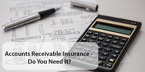 Accounts Receivable Insurance – Do You Need It?