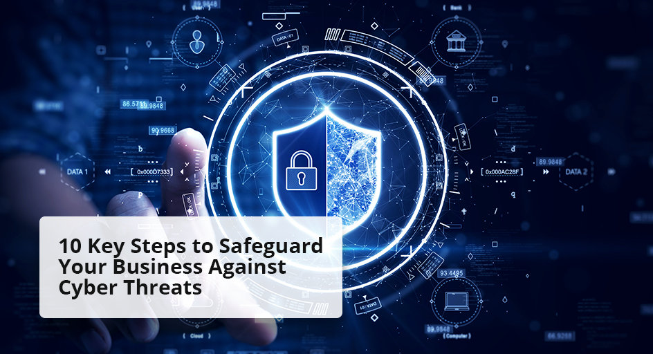 10 Key Steps to Safeguard Your Business Against Cyber Threats