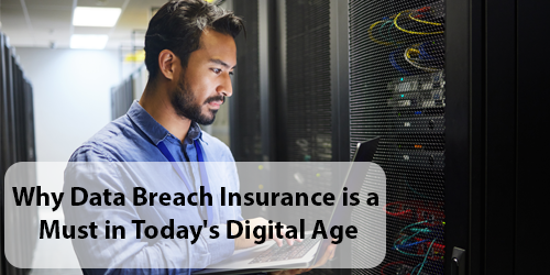 Why Data Breach Insurance is a Must in Today’s Digital Age